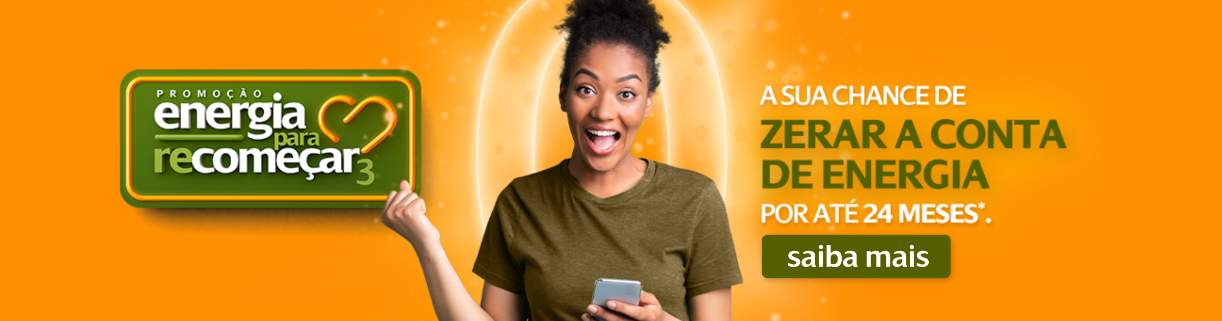 Promoção energia para recomeçar - A sua chance de zerar a conta de energia por até 24 meses.